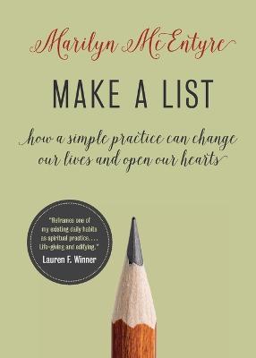 Make a List: How a Simple Practice Can Change Our Lives and Open Our Hearts - Marilyn McEntyre - cover