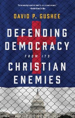 Defending Democracy from Its Christian Enemies - David P Gushee - cover