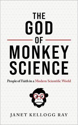 The God of Monkey Science: People of Faith in a Modern Scientific World - Janet Kellogg Ray - cover