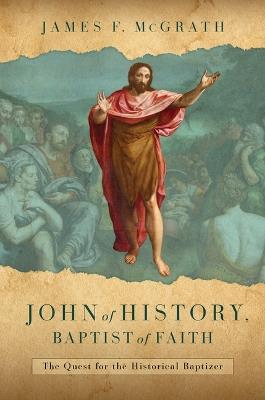 John of History, Baptist of Faith: The Quest for the Historical Baptizer - James F McGrath - cover
