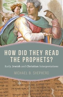 How Did They Read the Prophets?: Early Jewish and Christian Interpretations - Michael B Shepherd - cover