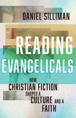 Reading Evangelicals: How Christian Fiction Shaped a Culture and a Faith - Daniel Silliman - cover