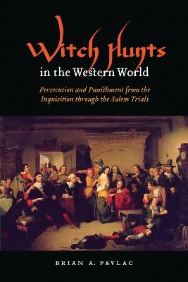 Witch Hunts in the Western World: Persecution and Punishment from the Inquisition through the Salem Trials - Brian A. Pavlac - cover