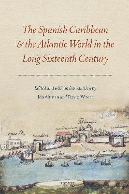 The Spanish Caribbean and the Atlantic World in the Long Sixteenth Century - cover