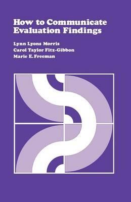 How to Communicate Evaluation Findings - Lynn Lyons Morris,Carol T. Fitz-Gibbon,Marie E. Freeman - cover