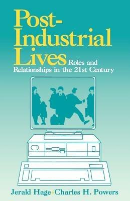 Post-Industrial Lives: Roles and Relationships in the 21st Century - Jerald Hage,Charles Powers - cover