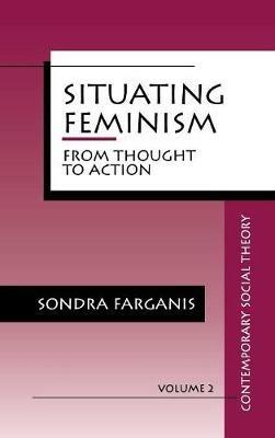 Situating Feminism: From Thought to Action - Sondra Farganis - cover