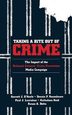 Taking a Bite Out of Crime: The Impact of the National Citizens' Crime Prevention Media Campaign - Garrett J. O'Keefe,Dennis P. Rosenbaum,Paul J. Lavrakas - cover