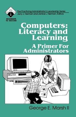 Computers: Literacy and Learning: A Primer for Administrators - George E. Marsh - cover