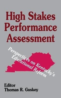 High Stakes Performance Assessment: Perspectives on Kentucky's Educational Reform - Thomas R. Guskey - cover