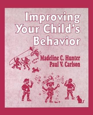 Improving Your Child's Behavior - Madeline Hunter,Paul V. Carlson - cover