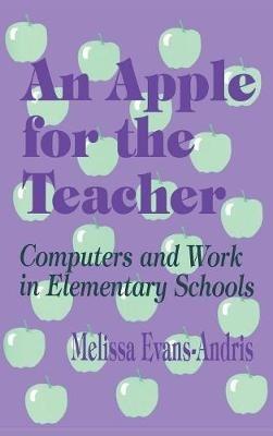 An Apple for the Teacher: Computers and Work in Elementary Schools - Melissa Evans Andris - cover