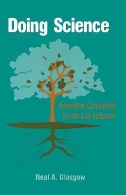 Doing Science: Innovative Curriculum for the Life Sciences - Neal A. Glasgow - cover