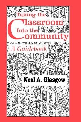 Taking the Classroom Into the Community: A Guidebook - Neal A. Glasgow - cover