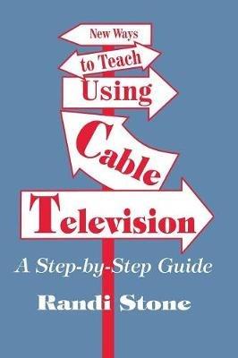 New Ways to Teach Using Cable Television: A Step-By-Step Guide - Randi B. Sofman - cover