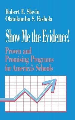 Show Me the Evidence!: Proven and Promising Programs for America's Schools - Robert Slavin,Olatokunbo S. Fashola - cover