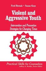 Violent and Aggressive Youth: Intervention and Prevention Strategies for Changing Times