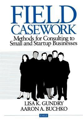 Field Casework: Methods for Consulting to Small and Startup Businesses - Lisa Gundry,Aaron Buckho - cover