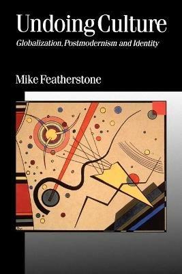 Undoing Culture: Globalization, Postmodernism and Identity - Mike Featherstone - cover