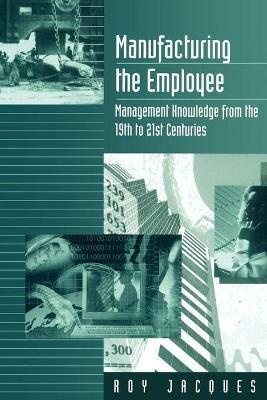 Manufacturing the Employee: Management Knowledge from the 19th to 21st Centuries - Roy S. (Stager) Jacques - cover