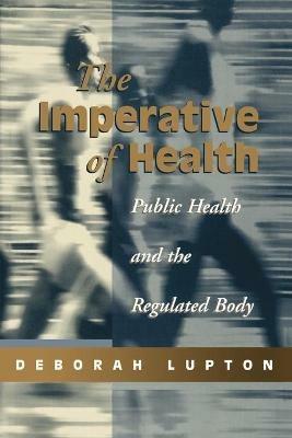 The Imperative of Health: Public Health and the Regulated Body - Deborah Lupton - cover