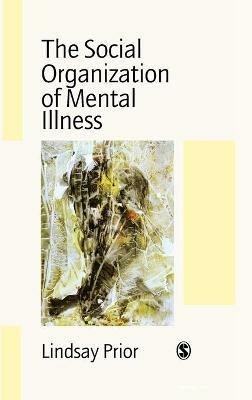 The Social Organization of Mental Illness - Lindsay Prior - cover
