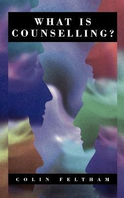 What Is Counselling?: The Promise and Problem of the Talking Therapies - Colin Feltham - cover