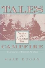 Tales Never Told Around Campfire: True Tales Of Frontier America