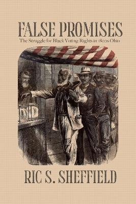 False Promises: The Struggle for Black Voting Rights in 1800s Ohio - Ric S. Sheffield - cover