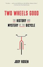 Two Wheels Good: The History and Mystery of the Bicycle