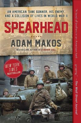 Spearhead: An American Tank Gunner, His Enemy, and a Collision of Lives in World War II - Adam Makos - cover
