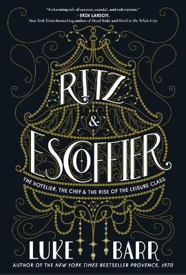 Ritz and Escoffier: The Hotelier, The Chef, and the Rise of the Leisure Class - Luke Barr - cover