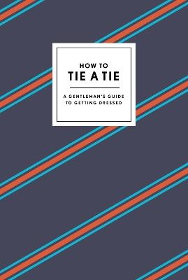 How to Tie a Tie: A Gentleman's Guide to Getting Dressed - Potter Gift - cover
