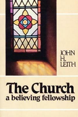 The Church: A Believing Fellowship - John H. Leith - cover