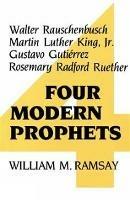 Four Modern Prophets: Walter Rauschenbusch, Martin Luther King Jr, Gustavo Gutierrez, Rosemary Ruether - William M. Ramsay - cover