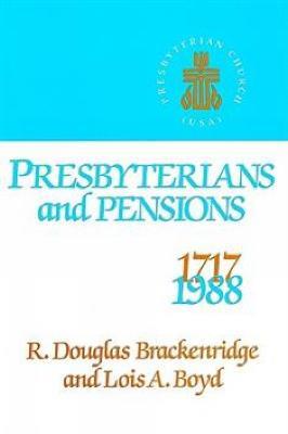 Presbyterians and Pensions: The Roots and Growth of Pensions in the Presbyterian Church (U.S.A.) - R. Douglas Brackenridge,Lois A. Boyd - cover