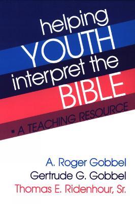 Helping Youth Interpret the Bible: A Teaching Resource - A. Roger Gobbel,Gertrude G. Gobbel,Thomas E. Ridenhour Sr. - cover
