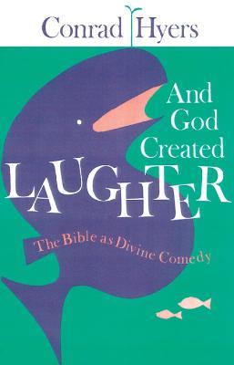 And God Created Laughter: The Bible as Divine Comedy - Conrad Hyers - cover