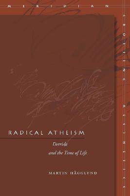 Radical Atheism: Derrida and the Time of Life - Martin Hagglund - cover