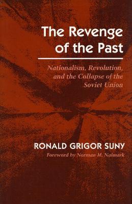 The Revenge of the Past: Nationalism, Revolution, and the Collapse of the Soviet Union - Ronald Grigor Suny - cover