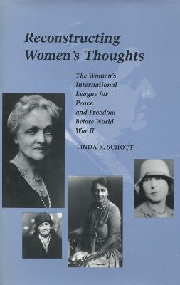 Reconstructing Women’s Thoughts: The Women's International League for Peace and Freedom Before World War II - Linda K. Schott - cover