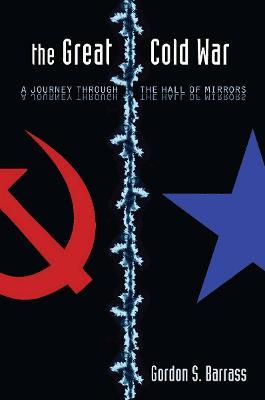 The Great Cold War: A Journey Through the Hall of Mirrors - Gordon S. Barrass - cover