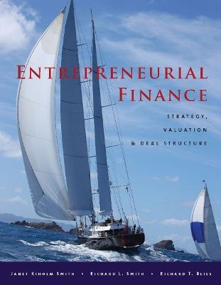 Entrepreneurial Finance: Strategy, Valuation, and Deal Structure - Janet Kiholm Smith,Richard L. Smith,Richard T. Bliss - cover