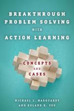 Breakthrough Problem Solving with Action Learning: Concepts and Cases
