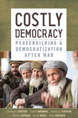 Costly Democracy: Peacebuilding and Democratization After War - Christoph Zurcher,Carrie Manning,Kristie D. Evenson - cover
