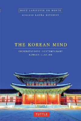 Korean Mind: Understanding Contemporary Korean Culture - Boye Lafayette De Mente,Laura Kingdon - cover