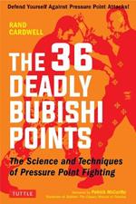 The 36 Deadly Bubishi Points: The Science and Technique of Pressure Point Fighting - Defend Yourself Against Pressure Point Attacks!