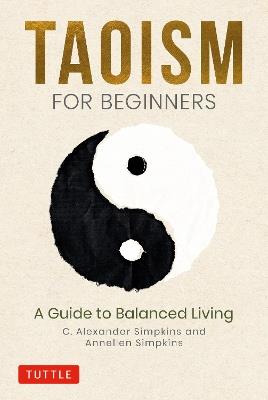 Taoism for Beginners: A Guide to Balanced Living - C. Alexander Simpkins,Annellen Simpkins,C. Alexander Simpkins - cover