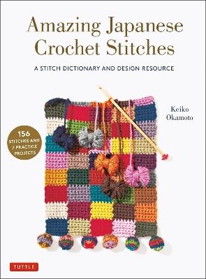Amazing Japanese Crochet Stitches: A Stitch Dictionary and Design Resource (156 Stitches with 7 Practice Projects) - Keiko Okamoto - cover