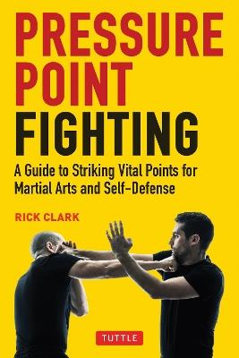 Pressure Point Fighting: A Guide to Striking Vital Points for Martial Arts and Self-Defense - Rick Clark - cover